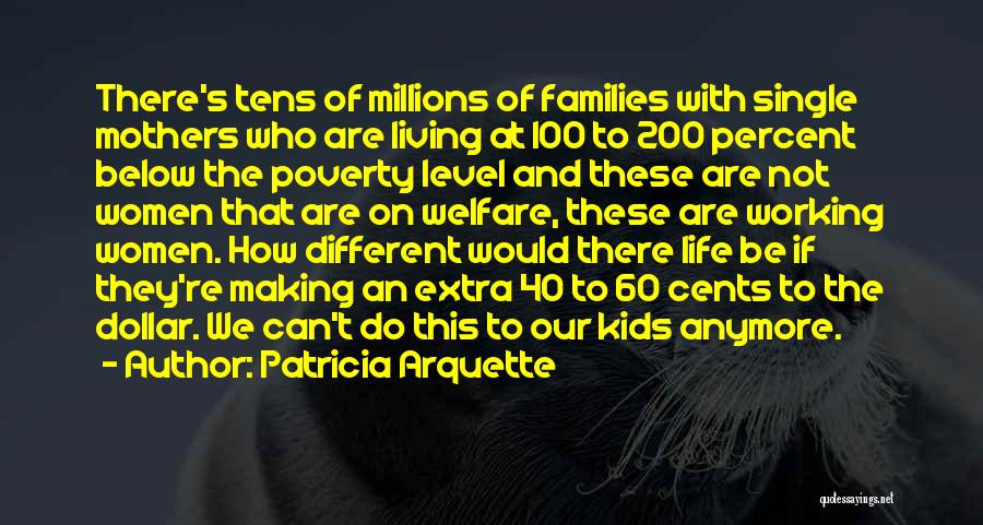 Patricia Arquette Quotes: There's Tens Of Millions Of Families With Single Mothers Who Are Living At 100 To 200 Percent Below The Poverty