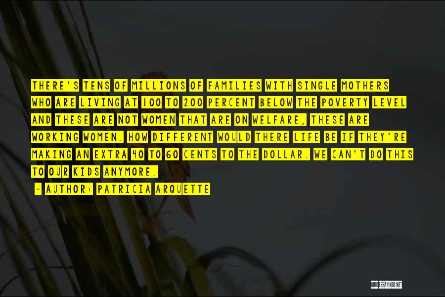 Patricia Arquette Quotes: There's Tens Of Millions Of Families With Single Mothers Who Are Living At 100 To 200 Percent Below The Poverty
