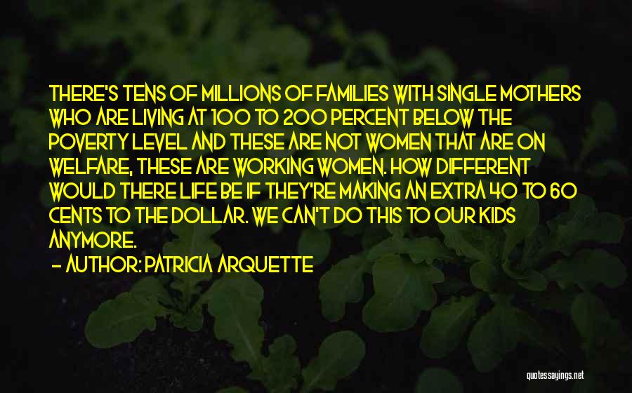 Patricia Arquette Quotes: There's Tens Of Millions Of Families With Single Mothers Who Are Living At 100 To 200 Percent Below The Poverty