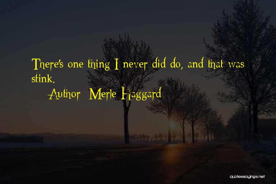 Merle Haggard Quotes: There's One Thing I Never Did Do, And That Was Stink.