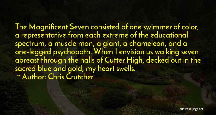 Chris Crutcher Quotes: The Magnificent Seven Consisted Of One Swimmer Of Color, A Representative From Each Extreme Of The Educational Spectrum, A Muscle