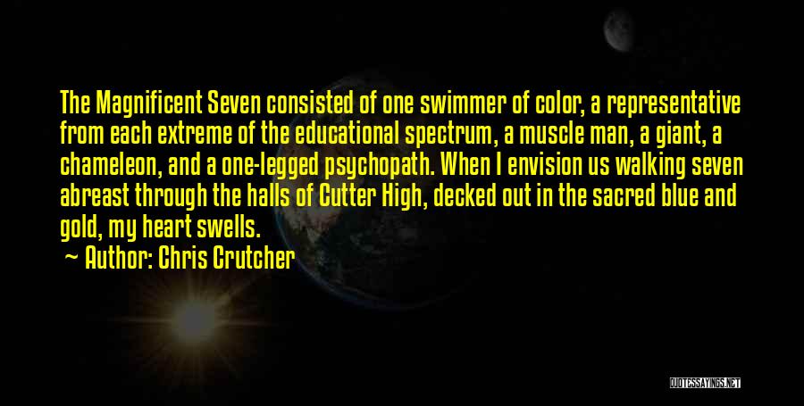 Chris Crutcher Quotes: The Magnificent Seven Consisted Of One Swimmer Of Color, A Representative From Each Extreme Of The Educational Spectrum, A Muscle