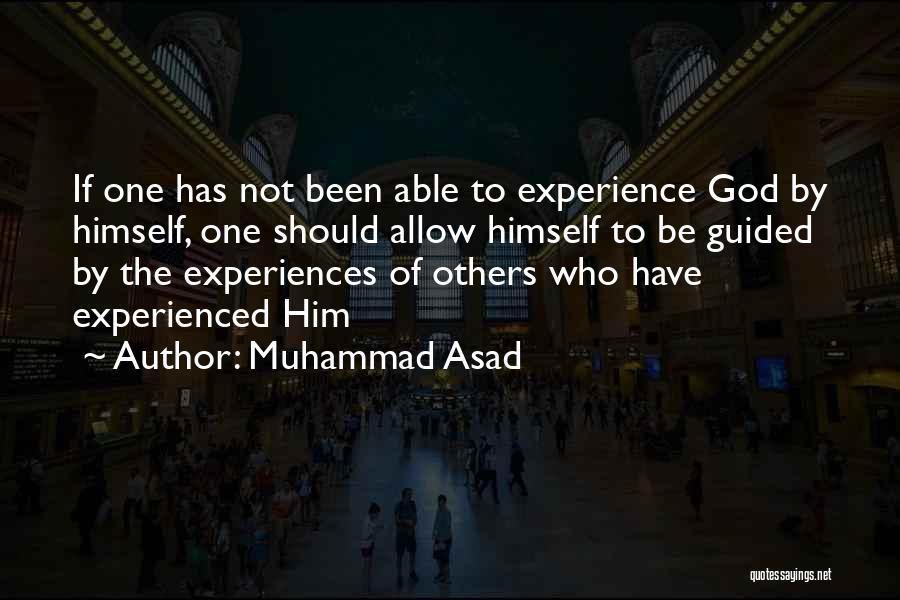 Muhammad Asad Quotes: If One Has Not Been Able To Experience God By Himself, One Should Allow Himself To Be Guided By The