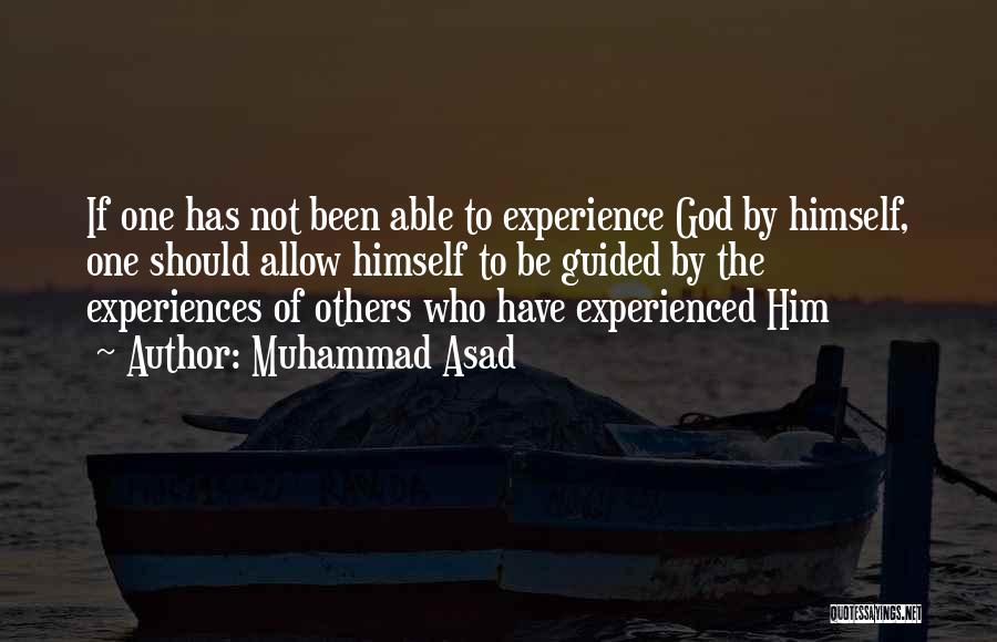 Muhammad Asad Quotes: If One Has Not Been Able To Experience God By Himself, One Should Allow Himself To Be Guided By The