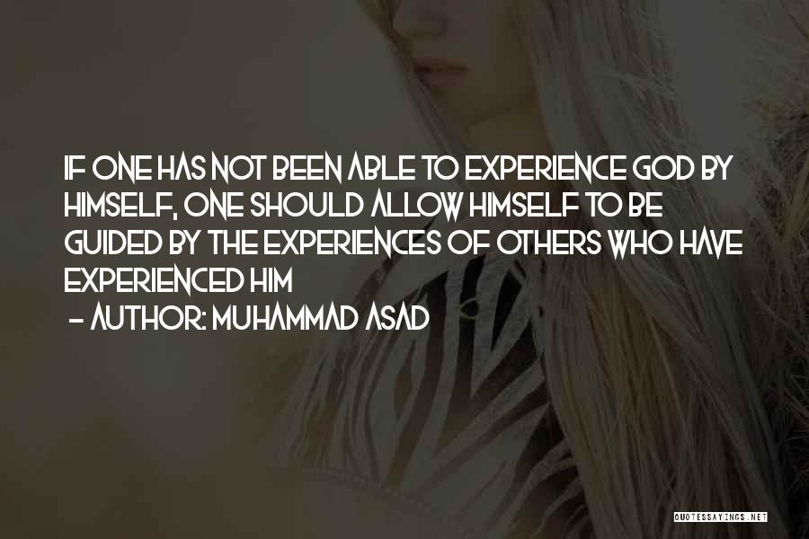 Muhammad Asad Quotes: If One Has Not Been Able To Experience God By Himself, One Should Allow Himself To Be Guided By The