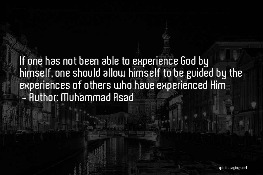 Muhammad Asad Quotes: If One Has Not Been Able To Experience God By Himself, One Should Allow Himself To Be Guided By The