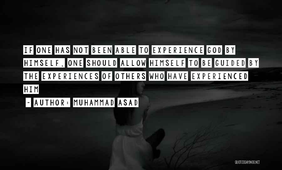 Muhammad Asad Quotes: If One Has Not Been Able To Experience God By Himself, One Should Allow Himself To Be Guided By The