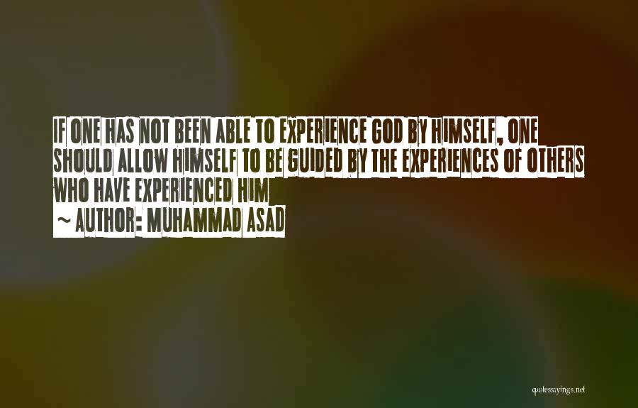 Muhammad Asad Quotes: If One Has Not Been Able To Experience God By Himself, One Should Allow Himself To Be Guided By The