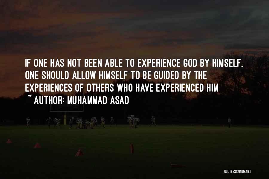 Muhammad Asad Quotes: If One Has Not Been Able To Experience God By Himself, One Should Allow Himself To Be Guided By The