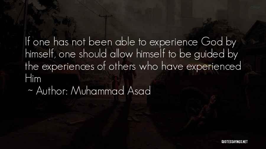 Muhammad Asad Quotes: If One Has Not Been Able To Experience God By Himself, One Should Allow Himself To Be Guided By The