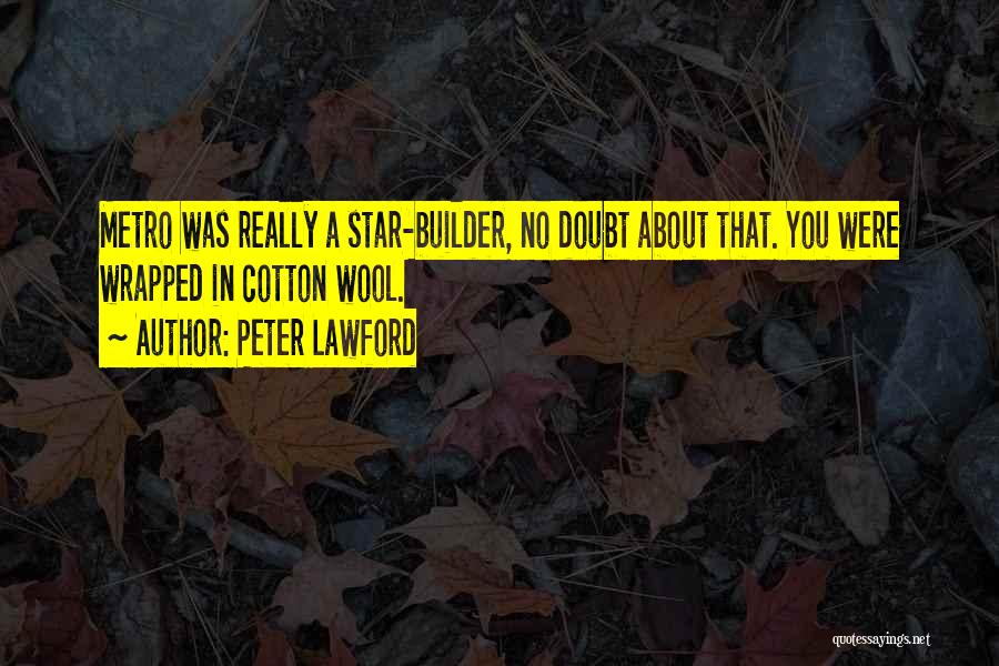 Peter Lawford Quotes: Metro Was Really A Star-builder, No Doubt About That. You Were Wrapped In Cotton Wool.