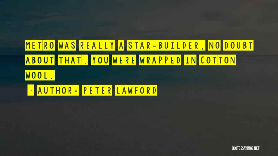 Peter Lawford Quotes: Metro Was Really A Star-builder, No Doubt About That. You Were Wrapped In Cotton Wool.
