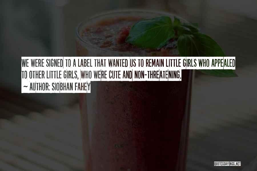 Siobhan Fahey Quotes: We Were Signed To A Label That Wanted Us To Remain Little Girls Who Appealed To Other Little Girls, Who