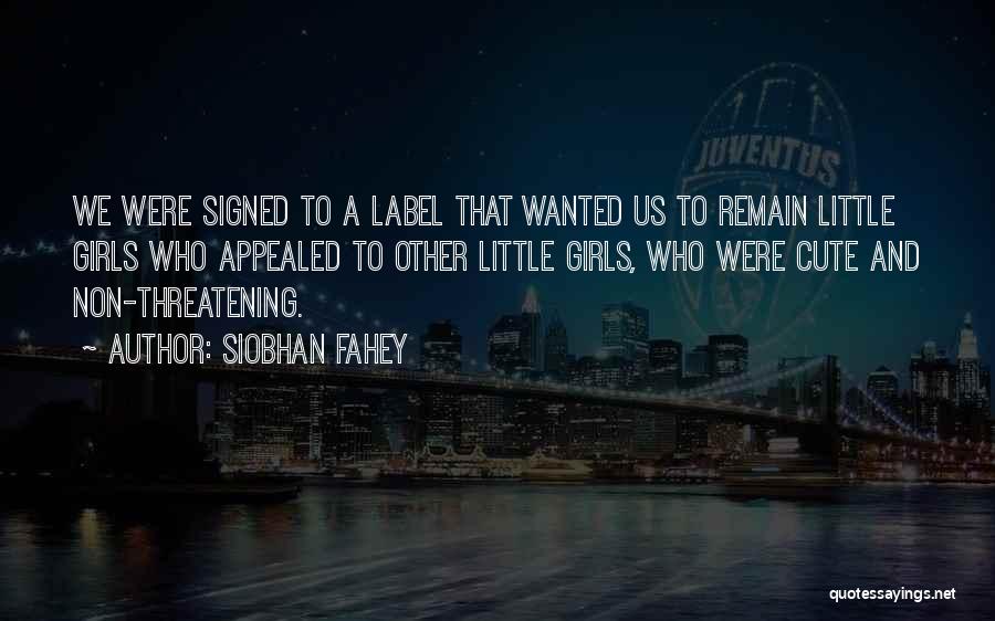 Siobhan Fahey Quotes: We Were Signed To A Label That Wanted Us To Remain Little Girls Who Appealed To Other Little Girls, Who