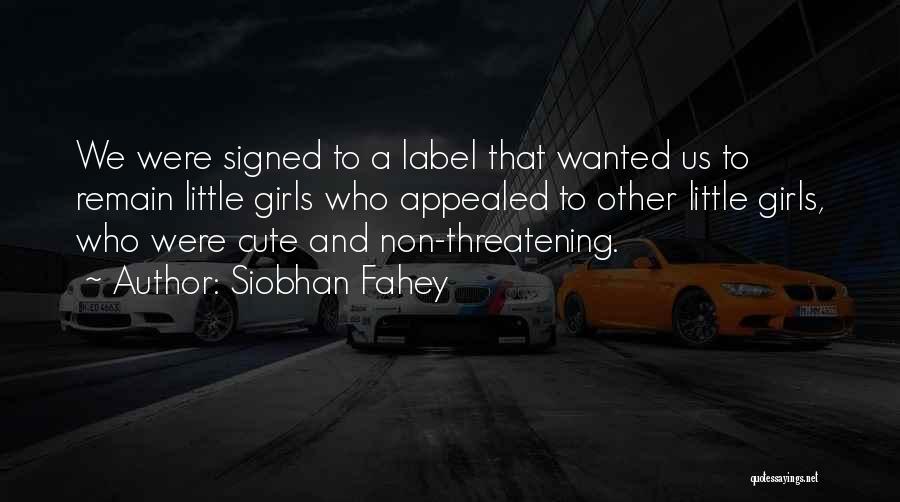 Siobhan Fahey Quotes: We Were Signed To A Label That Wanted Us To Remain Little Girls Who Appealed To Other Little Girls, Who