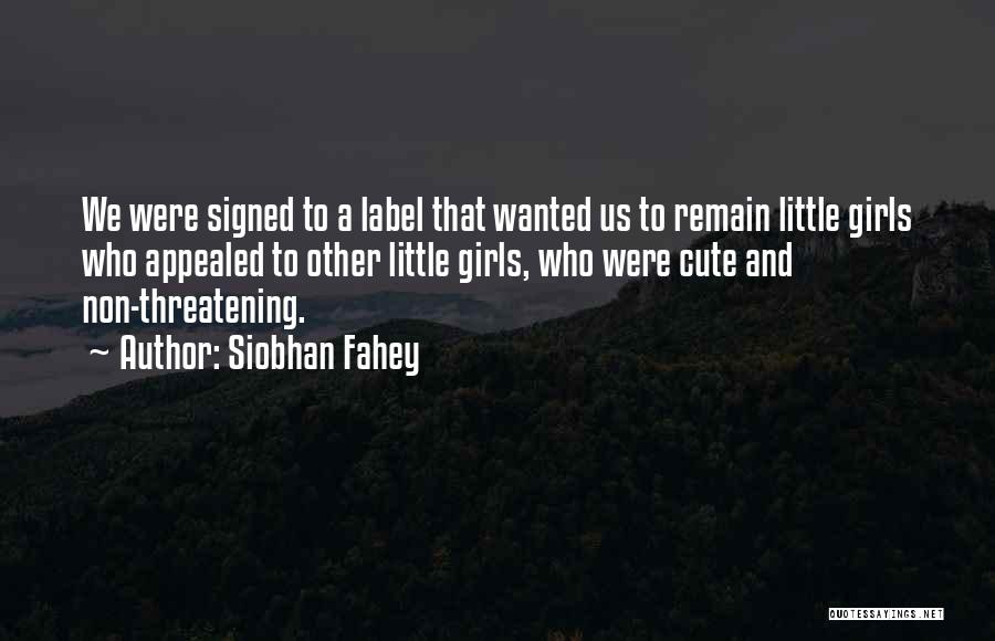 Siobhan Fahey Quotes: We Were Signed To A Label That Wanted Us To Remain Little Girls Who Appealed To Other Little Girls, Who