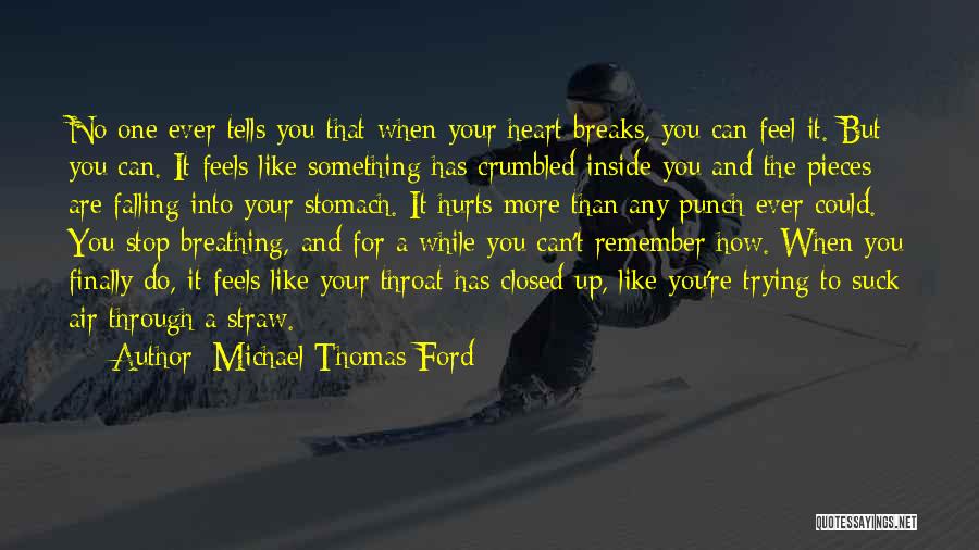 Michael Thomas Ford Quotes: No One Ever Tells You That When Your Heart Breaks, You Can Feel It. But You Can. It Feels Like