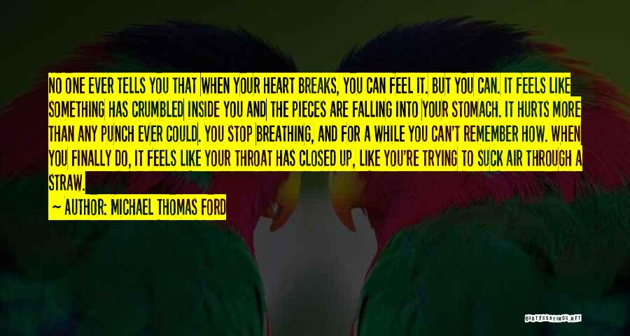 Michael Thomas Ford Quotes: No One Ever Tells You That When Your Heart Breaks, You Can Feel It. But You Can. It Feels Like