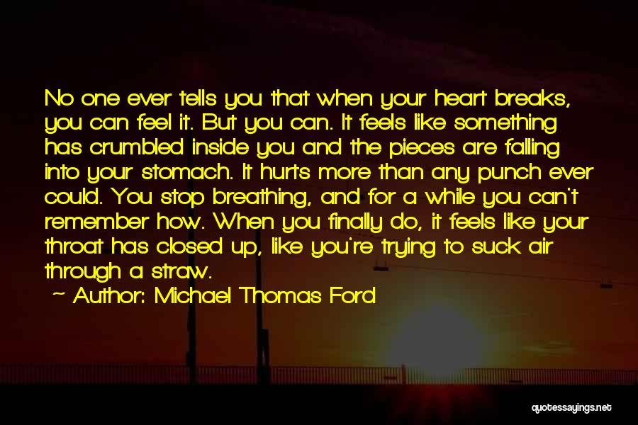 Michael Thomas Ford Quotes: No One Ever Tells You That When Your Heart Breaks, You Can Feel It. But You Can. It Feels Like