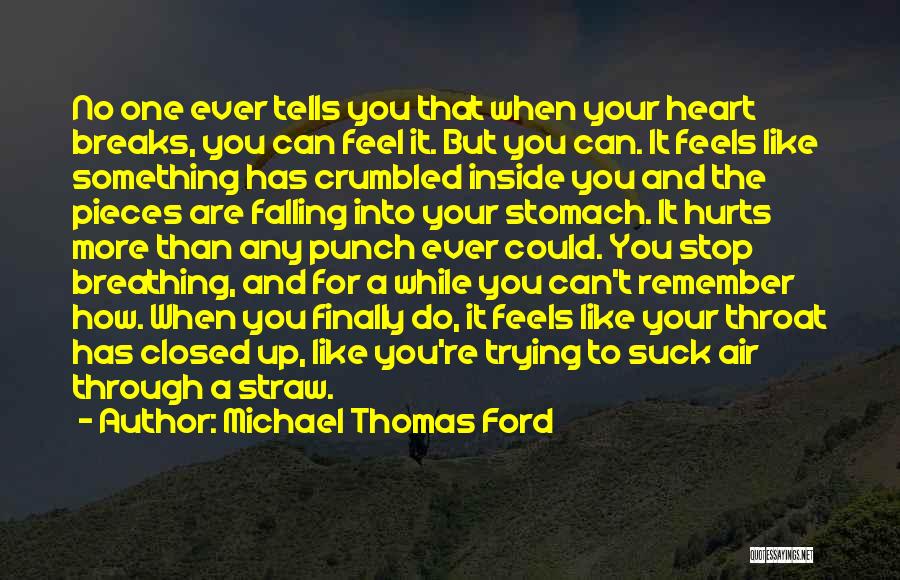 Michael Thomas Ford Quotes: No One Ever Tells You That When Your Heart Breaks, You Can Feel It. But You Can. It Feels Like