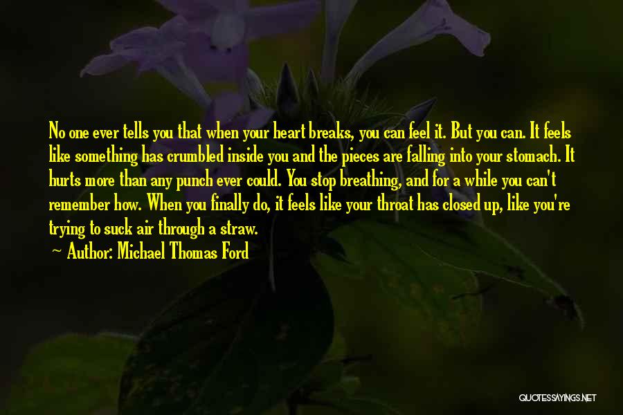 Michael Thomas Ford Quotes: No One Ever Tells You That When Your Heart Breaks, You Can Feel It. But You Can. It Feels Like