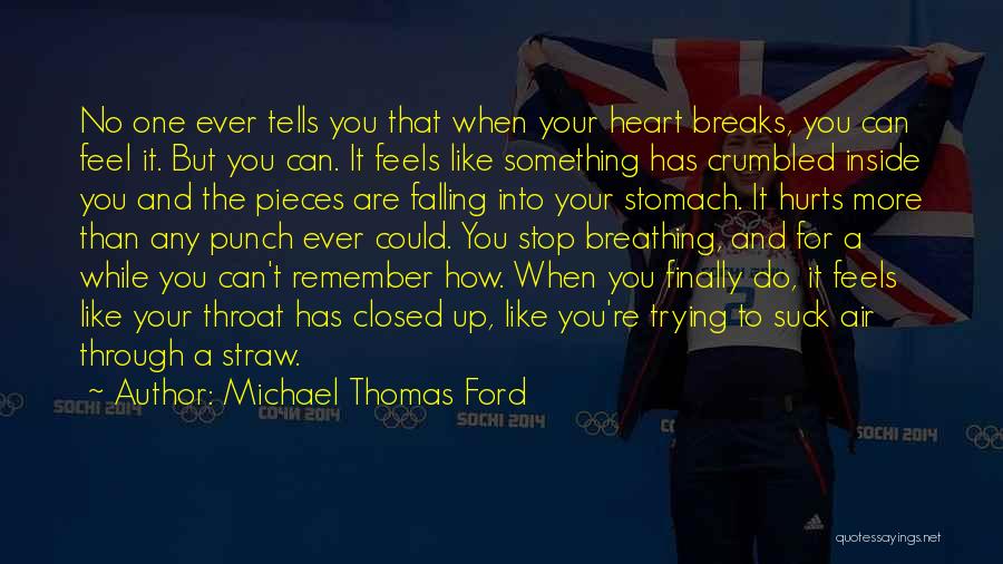 Michael Thomas Ford Quotes: No One Ever Tells You That When Your Heart Breaks, You Can Feel It. But You Can. It Feels Like