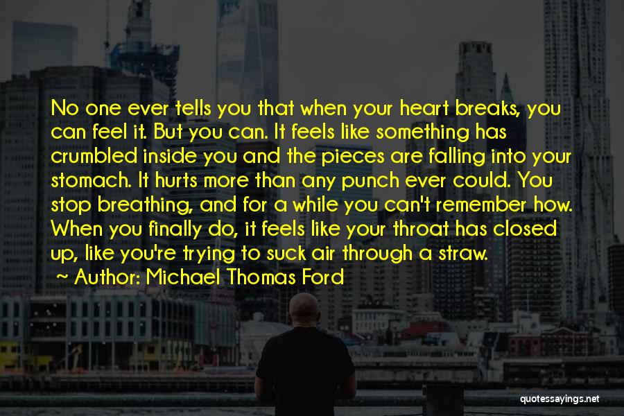 Michael Thomas Ford Quotes: No One Ever Tells You That When Your Heart Breaks, You Can Feel It. But You Can. It Feels Like