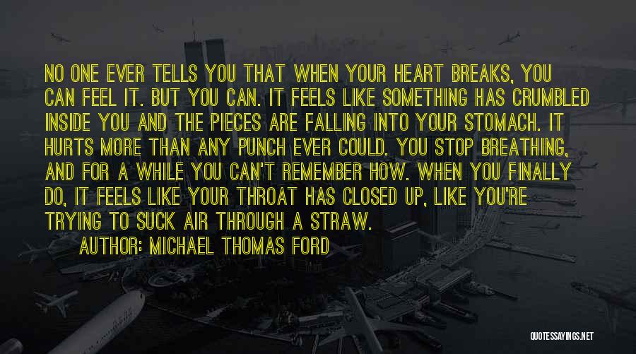 Michael Thomas Ford Quotes: No One Ever Tells You That When Your Heart Breaks, You Can Feel It. But You Can. It Feels Like