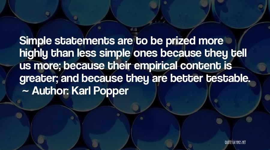 Karl Popper Quotes: Simple Statements Are To Be Prized More Highly Than Less Simple Ones Because They Tell Us More; Because Their Empirical