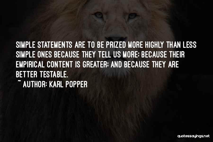 Karl Popper Quotes: Simple Statements Are To Be Prized More Highly Than Less Simple Ones Because They Tell Us More; Because Their Empirical