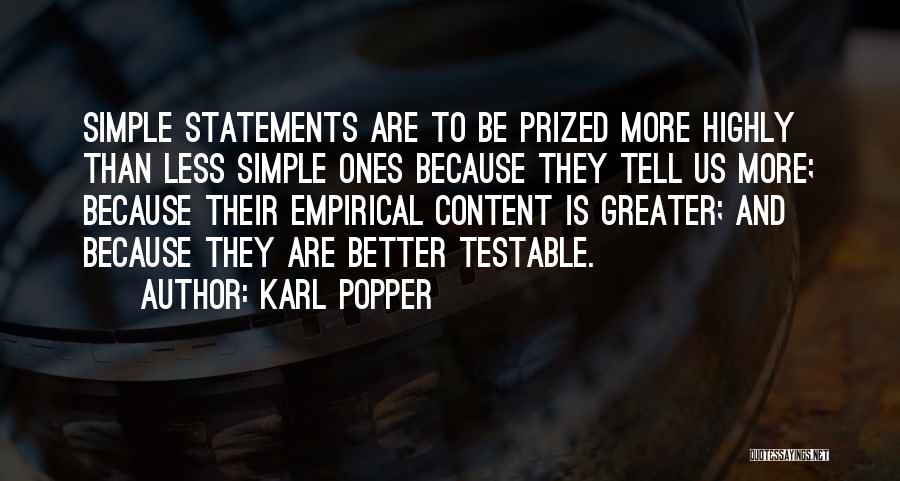 Karl Popper Quotes: Simple Statements Are To Be Prized More Highly Than Less Simple Ones Because They Tell Us More; Because Their Empirical