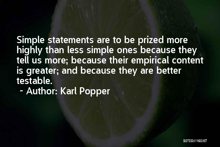 Karl Popper Quotes: Simple Statements Are To Be Prized More Highly Than Less Simple Ones Because They Tell Us More; Because Their Empirical