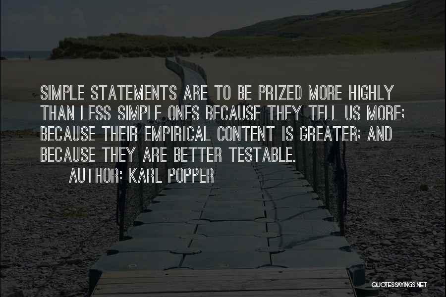 Karl Popper Quotes: Simple Statements Are To Be Prized More Highly Than Less Simple Ones Because They Tell Us More; Because Their Empirical