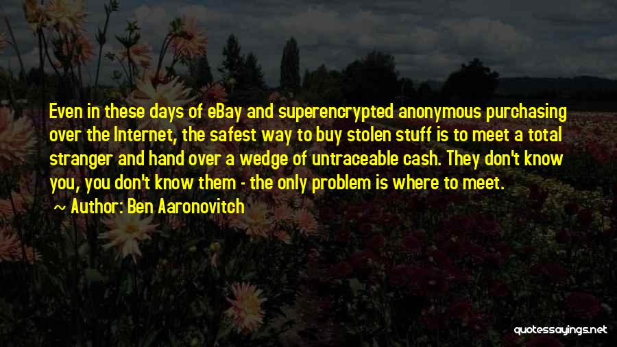 Ben Aaronovitch Quotes: Even In These Days Of Ebay And Superencrypted Anonymous Purchasing Over The Internet, The Safest Way To Buy Stolen Stuff