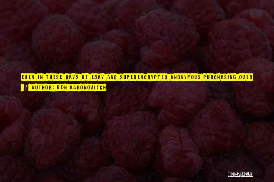 Ben Aaronovitch Quotes: Even In These Days Of Ebay And Superencrypted Anonymous Purchasing Over The Internet, The Safest Way To Buy Stolen Stuff