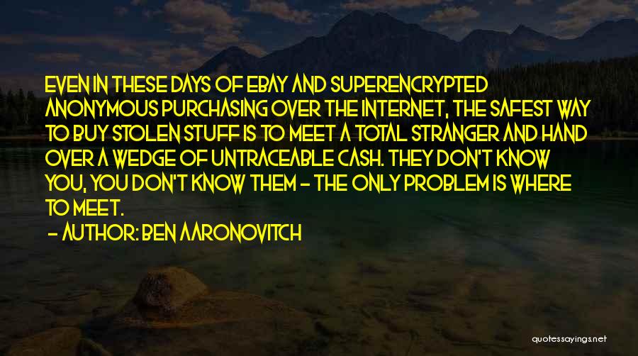Ben Aaronovitch Quotes: Even In These Days Of Ebay And Superencrypted Anonymous Purchasing Over The Internet, The Safest Way To Buy Stolen Stuff