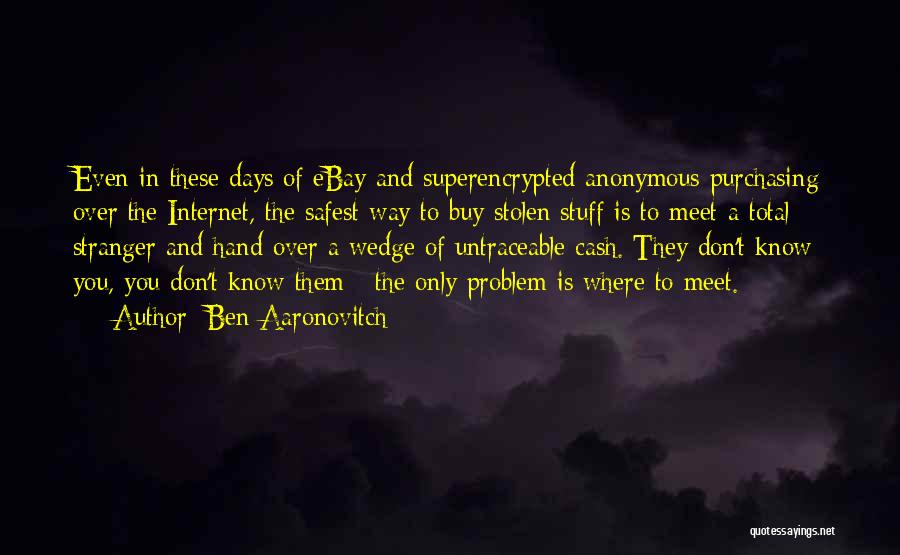 Ben Aaronovitch Quotes: Even In These Days Of Ebay And Superencrypted Anonymous Purchasing Over The Internet, The Safest Way To Buy Stolen Stuff