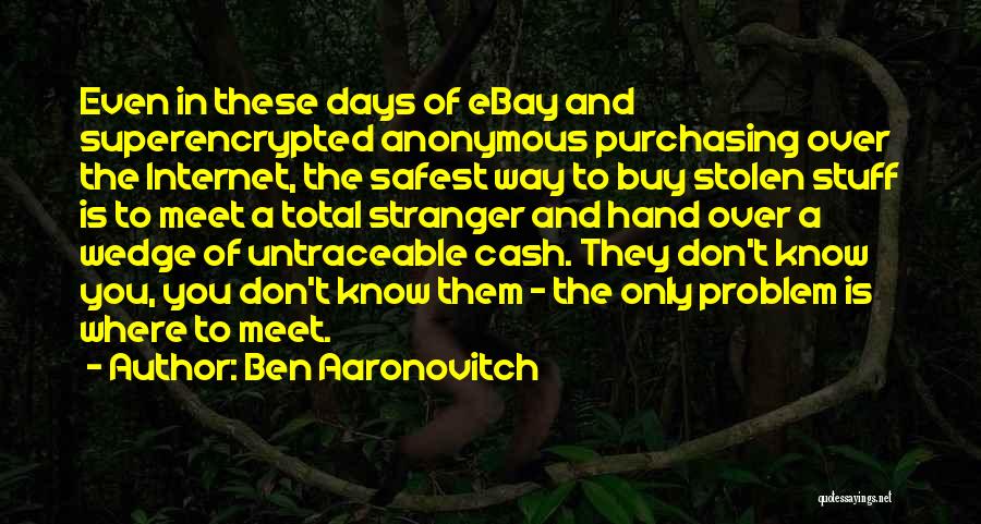 Ben Aaronovitch Quotes: Even In These Days Of Ebay And Superencrypted Anonymous Purchasing Over The Internet, The Safest Way To Buy Stolen Stuff