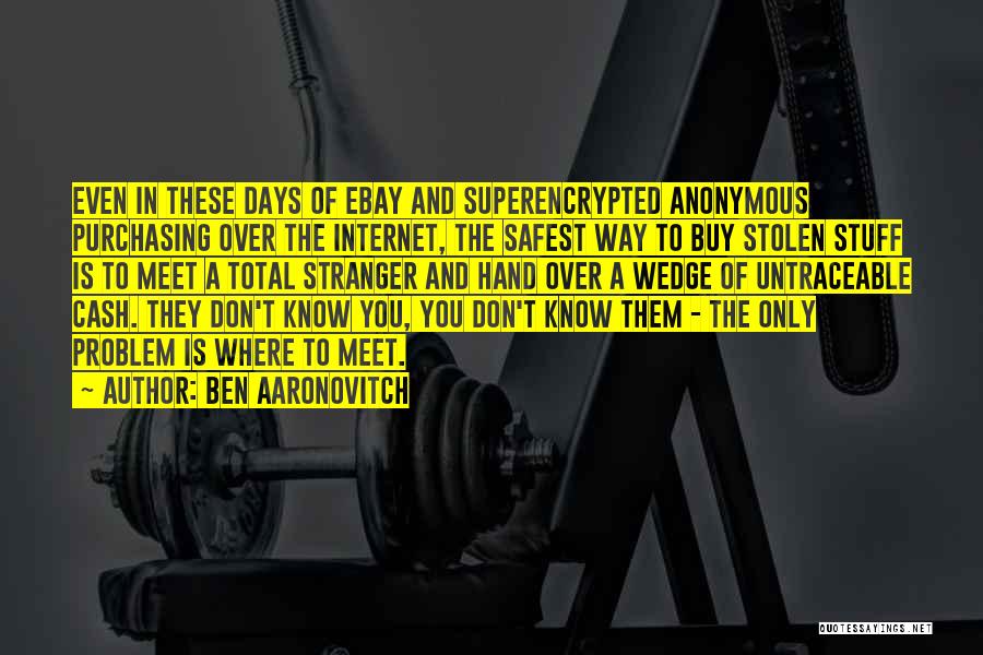 Ben Aaronovitch Quotes: Even In These Days Of Ebay And Superencrypted Anonymous Purchasing Over The Internet, The Safest Way To Buy Stolen Stuff