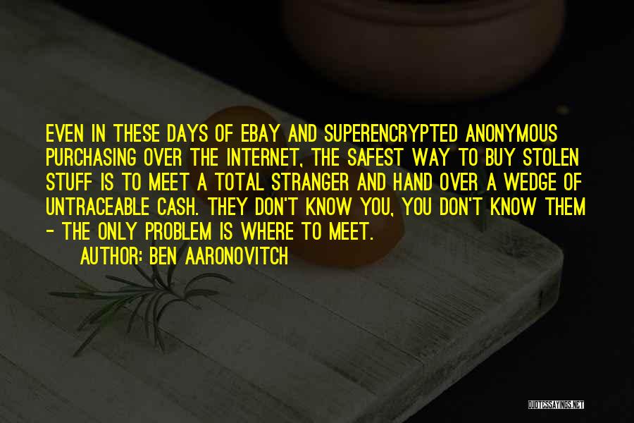 Ben Aaronovitch Quotes: Even In These Days Of Ebay And Superencrypted Anonymous Purchasing Over The Internet, The Safest Way To Buy Stolen Stuff