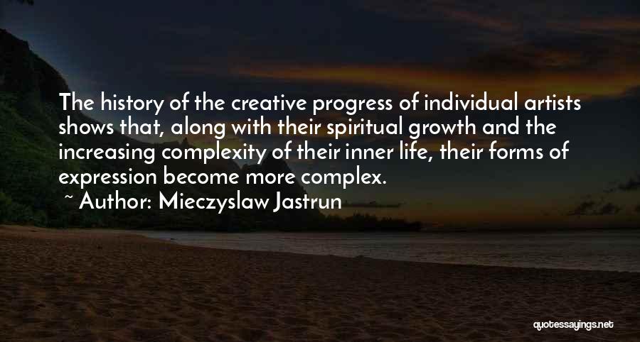 Mieczyslaw Jastrun Quotes: The History Of The Creative Progress Of Individual Artists Shows That, Along With Their Spiritual Growth And The Increasing Complexity