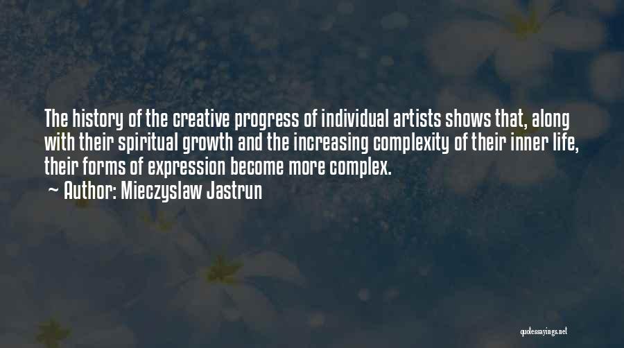 Mieczyslaw Jastrun Quotes: The History Of The Creative Progress Of Individual Artists Shows That, Along With Their Spiritual Growth And The Increasing Complexity