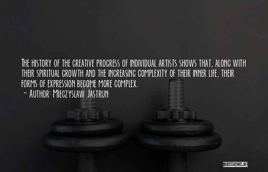 Mieczyslaw Jastrun Quotes: The History Of The Creative Progress Of Individual Artists Shows That, Along With Their Spiritual Growth And The Increasing Complexity