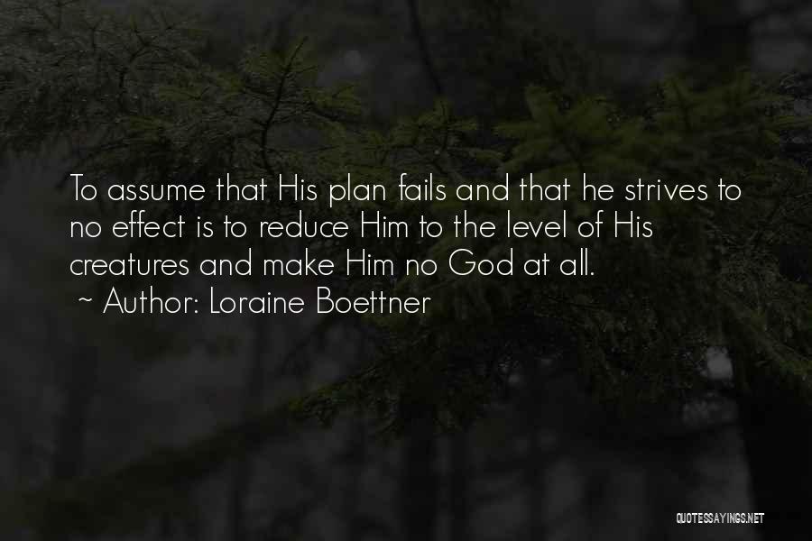 Loraine Boettner Quotes: To Assume That His Plan Fails And That He Strives To No Effect Is To Reduce Him To The Level