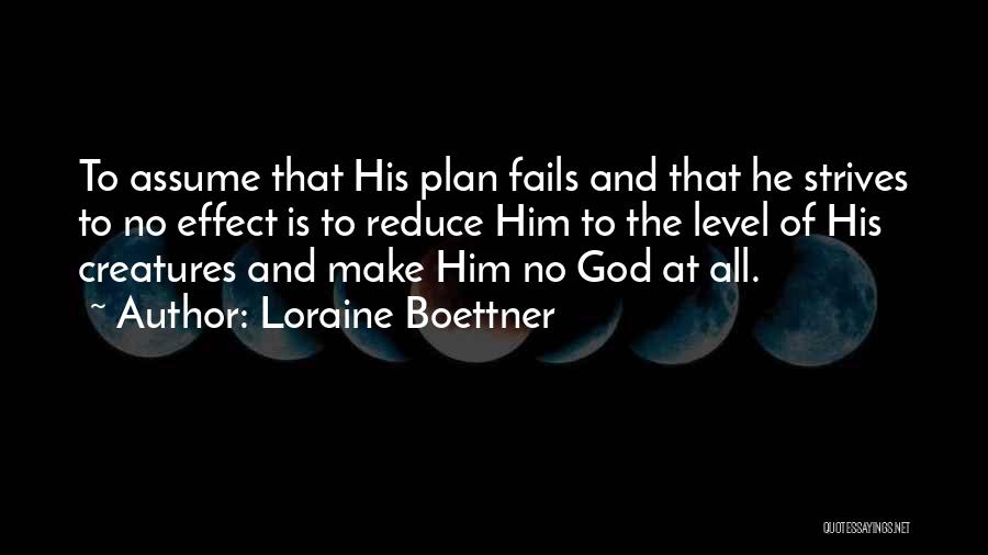 Loraine Boettner Quotes: To Assume That His Plan Fails And That He Strives To No Effect Is To Reduce Him To The Level