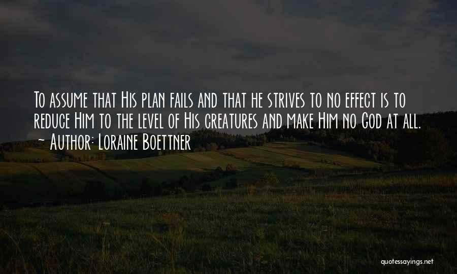 Loraine Boettner Quotes: To Assume That His Plan Fails And That He Strives To No Effect Is To Reduce Him To The Level