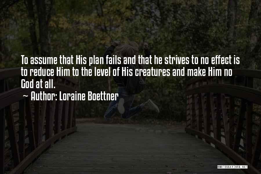 Loraine Boettner Quotes: To Assume That His Plan Fails And That He Strives To No Effect Is To Reduce Him To The Level