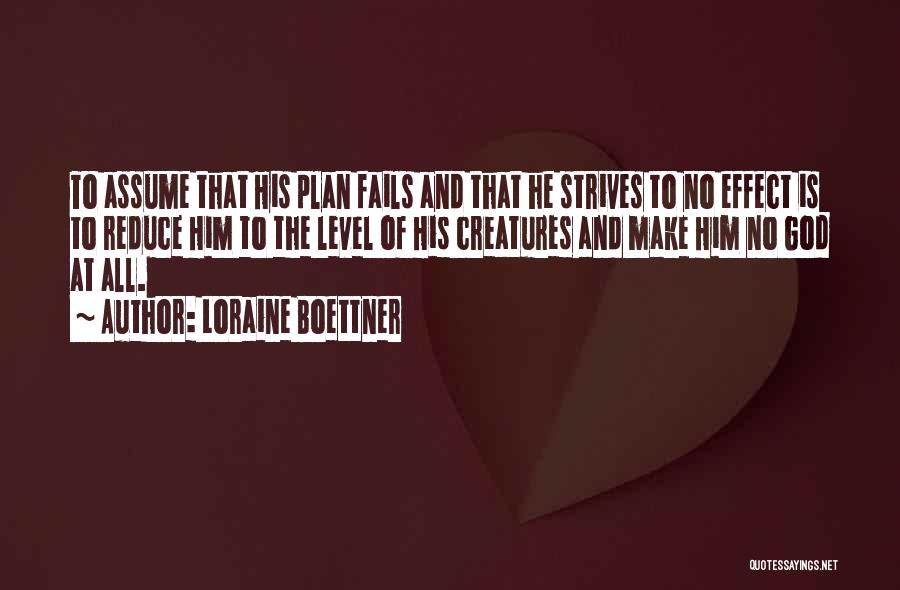 Loraine Boettner Quotes: To Assume That His Plan Fails And That He Strives To No Effect Is To Reduce Him To The Level