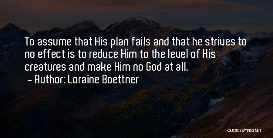 Loraine Boettner Quotes: To Assume That His Plan Fails And That He Strives To No Effect Is To Reduce Him To The Level