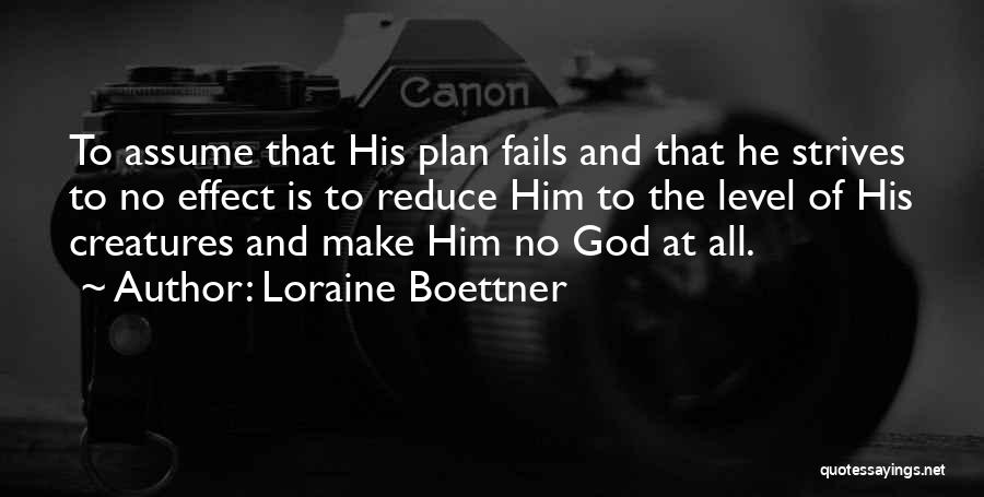 Loraine Boettner Quotes: To Assume That His Plan Fails And That He Strives To No Effect Is To Reduce Him To The Level